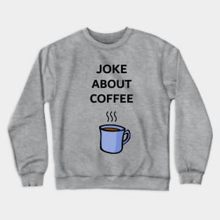 Joke About Coffee Crewneck Sweatshirt